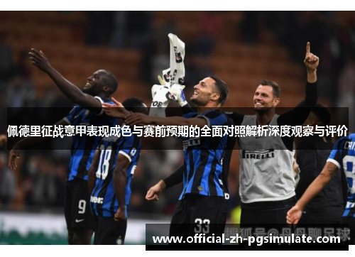 佩德里征战意甲表现成色与赛前预期的全面对照解析深度观察与评价 佩德里征战意甲表现成色与赛前预期的全面对照解析深度观察与评价