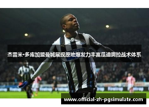 杰雷米·多库加盟曼城展现原地爆发力丰富瓜迪奥拉战术体系